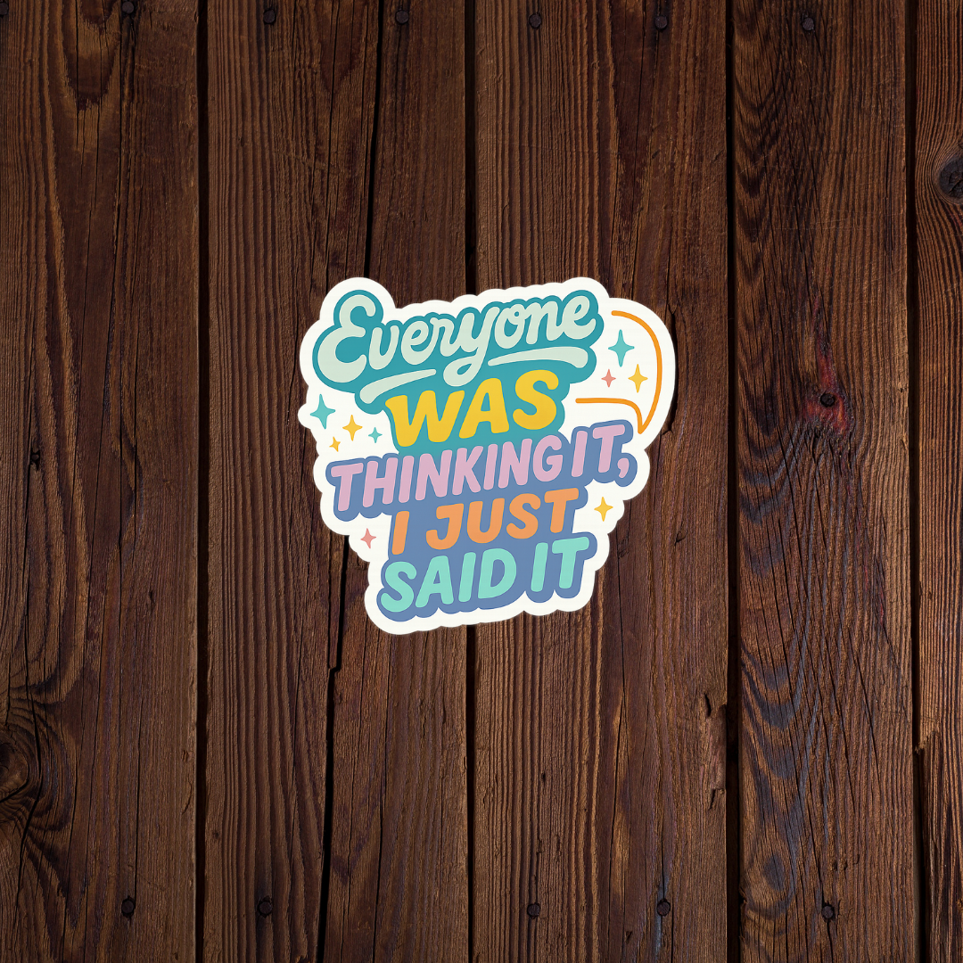 Everyone was thinking it I just said it Sticker