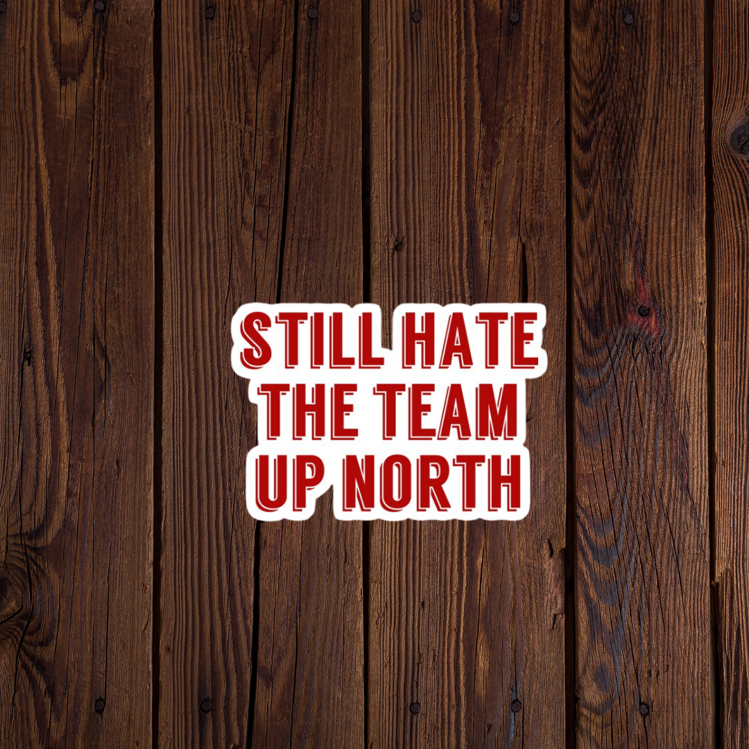 Still Hate that Team Up North Sticker