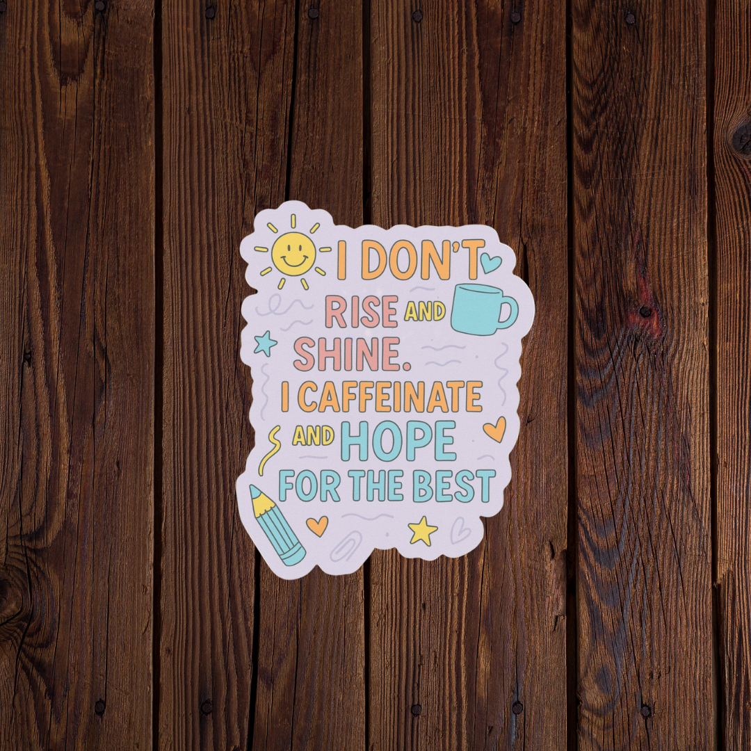 I dont rise and shine, I caffeinate and hope for the best sticker