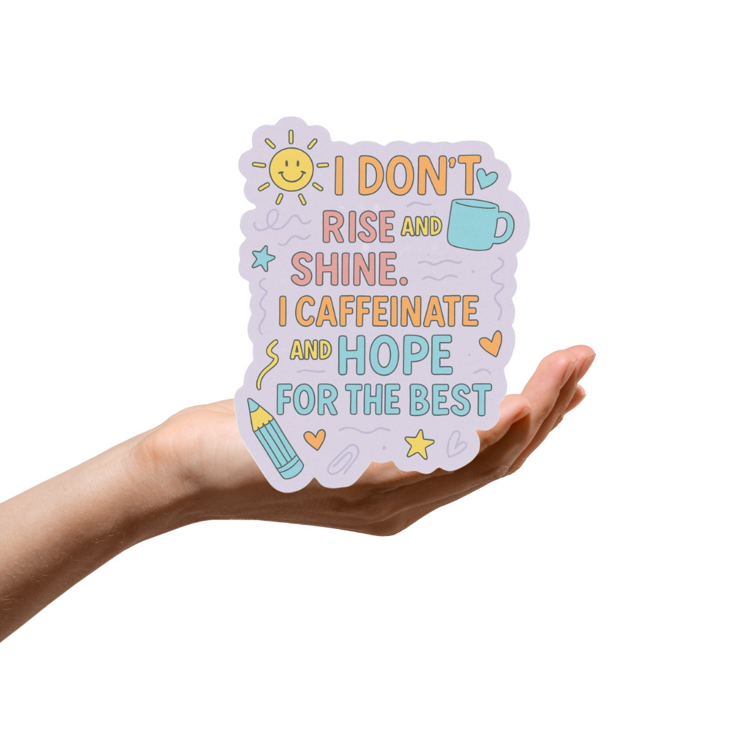I dont rise and shine, I caffeinate and hope for the best sticker