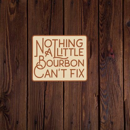 Nothing a little bourbon cant fix sticker