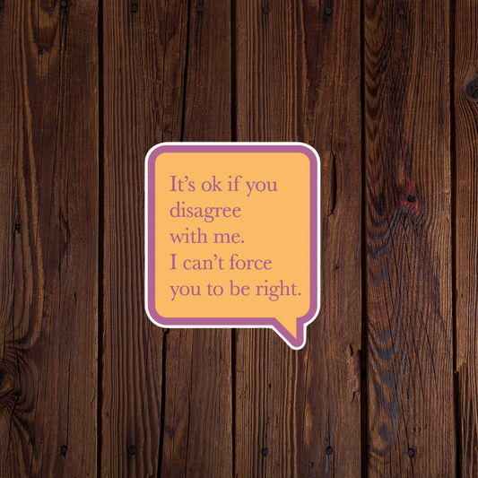 It's okay if you disagree with me. I cant force you to be right sticker