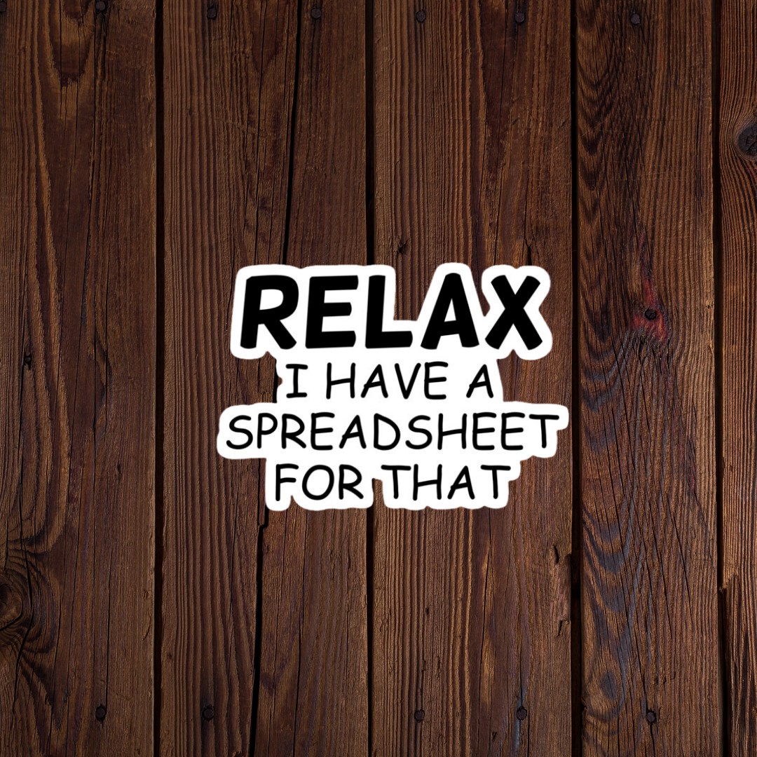 Relax I have a Spreadsheet for that Sticker