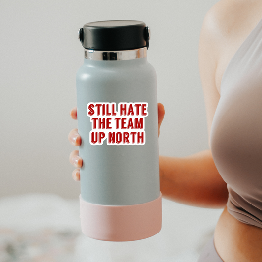Still Hate that Team Up North Sticker