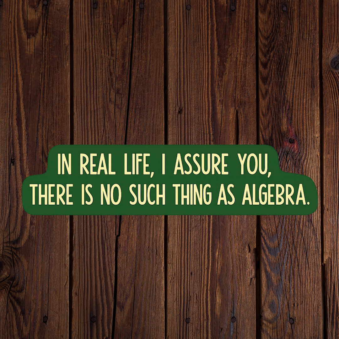 In real life, I assure you there is no such thing as algebra sticker