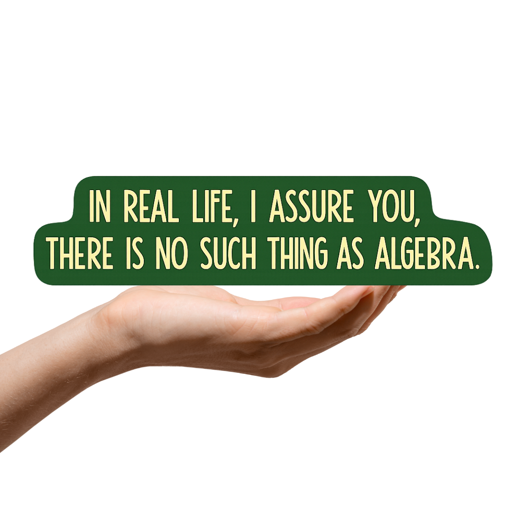 In real life, I assure you there is no such thing as algebra sticker