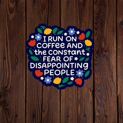 I run on coffee and fear of disappointing people sticker