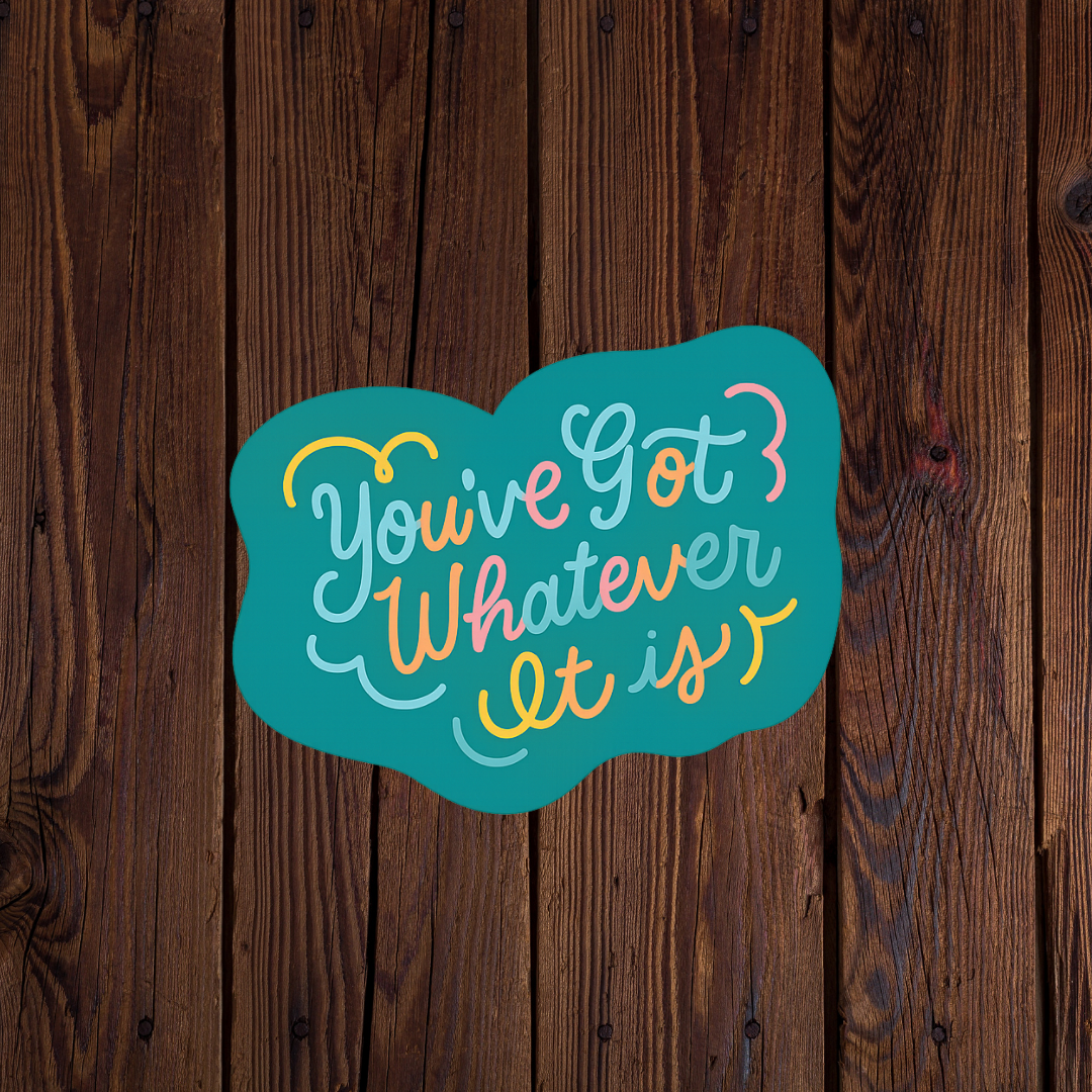 You've got whatever it is sticker
