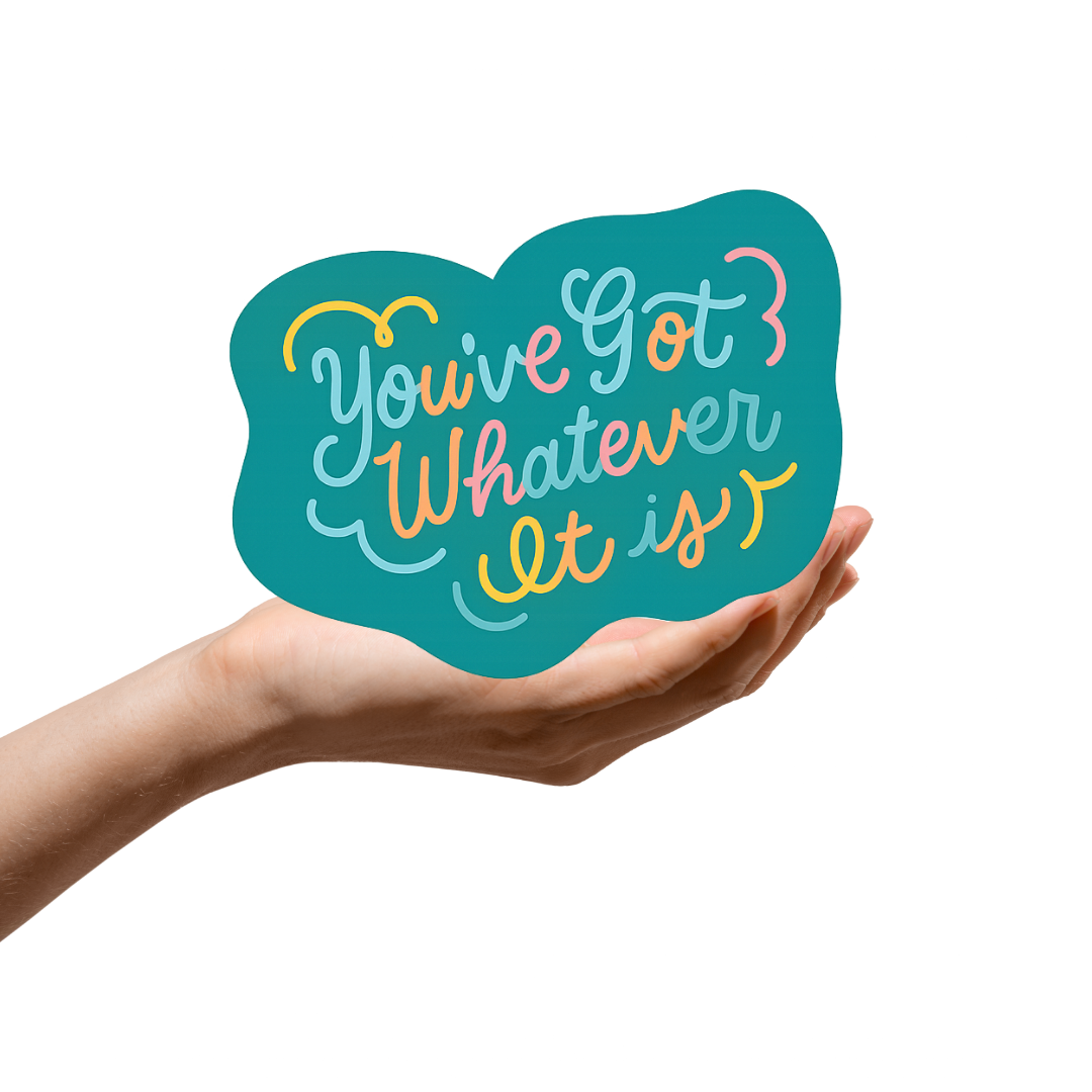 You've got whatever it is sticker