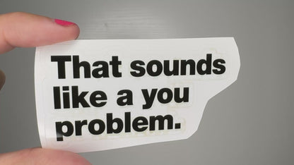 That sounds like a you problem sticker
