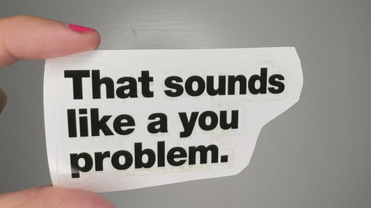 That sounds like a you problem sticker